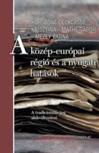 Korsósné Delacasse Krisztina, Máthé Gábor, Mezey Barna: Korsósné Delacasse Krisztina-Máthé Gábor-Mezey Barna - A közép-európai régió és a nyugati hatások-A tradicionális jog alakváltozásai antikvár