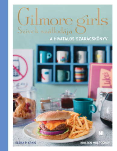 Elena P. Craig, Kristen Mulrooney: Szívek szállodája - Gilmore Girls - A hivatalos szakácskönyv könyv