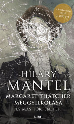 Hilary Mantel: Margaret Thatcher meggyilkolása könyv