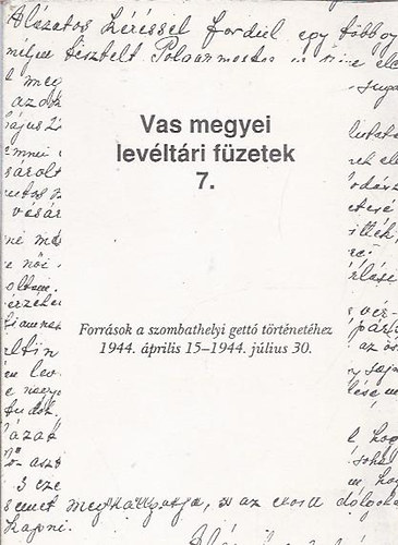Vas megyei levéltári füzetek 7. - Források a szombathelyi gettó történetéhez 1944. április 15. - 1944. július 30. antikvár