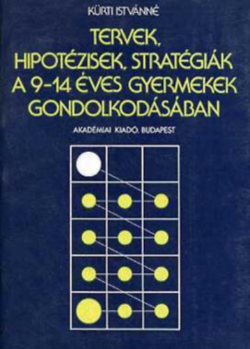 Kürti Istvánné: Tervek, hipotézisek, stratégiák a 9-14 éves gyermekek gondolkodásában (Teljes kiadás) antikvár