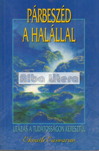 Eknath EAswaran: Párbeszéd a halállal - Utazás a tudatosságon keresztül antikvár