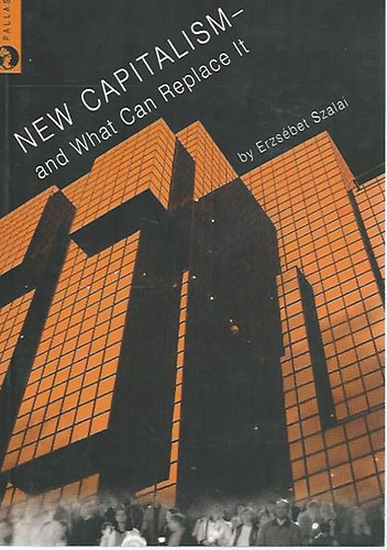 Erzsébet Szalai: New Capitalism - and What Can Replace It antikvár