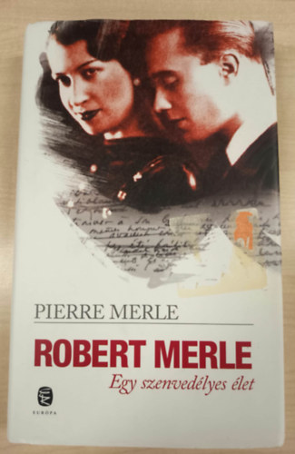 Pierre Merle: Robert Merle - Egy szenvedélyes élet antikvár