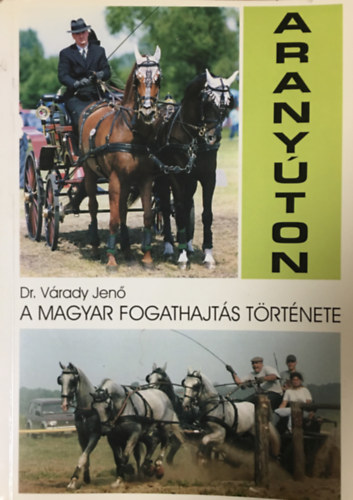 Várady Jenő dr.: Aranyúton (A magyar fogathajtás története) antikvár