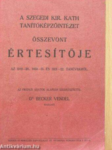 Dr. Becker Vendel: A Szegedi Kir. Kath. Tanítóképzőintézet összevont Értesítője az 1919-20., 1920-21 és 1921-22 tanévekről antikvár