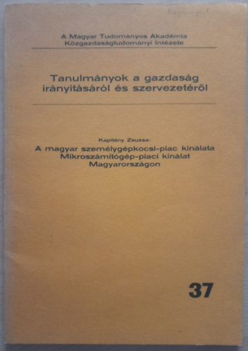 Kapitány Zsuzsa: A magyar személygépkocsi-piac kínálata - Mikroszámítógép-piaci kínálat Magyarországon (Tanulmányok a gazdaság irányításáról és szervezetéről 37.) antikvár