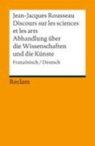 Rousseau, Jean-Jaques: Discours sur les sciences et les arts/Abhandlung über die Wissenschaften und die Künste idegen