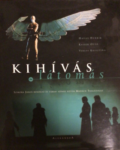 Havas Henrik- Kaiser Ottó- Veress Krisztina: Kihívás és látomás (Szikora János rendező és társai színre vitték Madách tragédiáját) antikvár