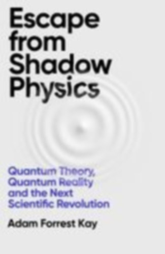 Kay, Adam Forrest: Escape From Shadow Physics idegen