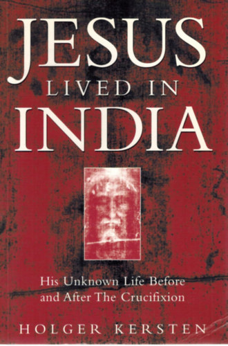 Holger Kersten: Jesus Lived in India: His Unknown Life Before and After the Crucifixion antikvár