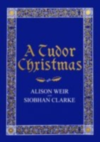 Weir, Alison - Clarke, Siobhan: A Tudor Christmas idegen