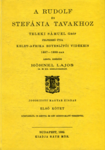 Höhnel Lajos: A Rudolf és Stefánia tavakhoz Teleki Sámuel Gróf felfedező útja Kelet-Afrika egyenlítői vidékein 1887-1888-ban I. könyv