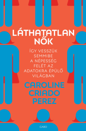 Caroline Criado Perez: Láthatatlan nők - Így vesszük semmibe a népesség felét az adatokra épülő világban e-Könyv