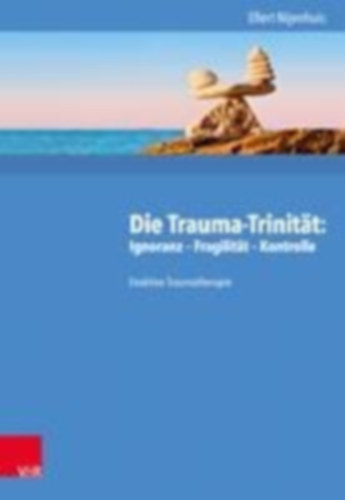 Nijenhuis, Ellert: Die Trauma-Trinität: Ignoranz - Fragilität - Kontrolle idegen