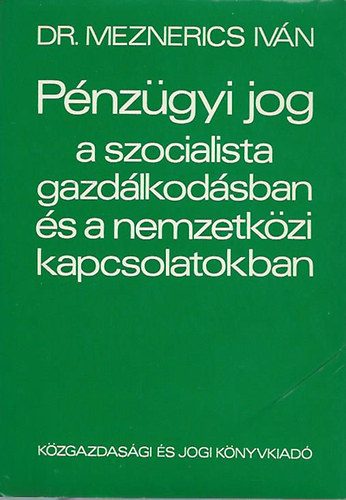 Dr. Meznerics Iván: Pénzügyi jog a szocialista gazdálkodásban és a nemzetk. kapcsolatokban antikvár