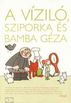 Andrassew Iván Bächer Iván Békés Pál Csukás István Faludy György Gergely Ágnes Görgey Gábor Janikovszky Éva Jókai Anna Kertész Ákos Lázár Ervin Marno János Mészöly Miklós Orbán Ottó Pozsgai Zsolt Spiró György Szakonyi Károly Szepes Mária Szécsi Magda Tamá: A víziló, Sziporka és Bamba Géza    - Színes illusztrációkkal. teljes kiadás antikvár