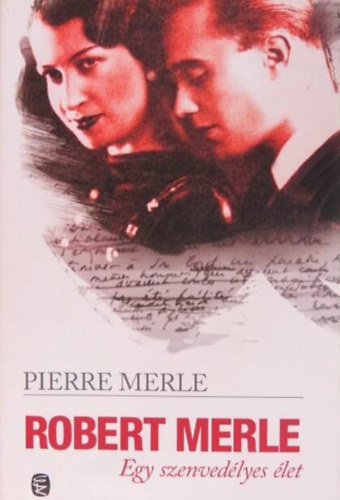 Pierre Merle, N. Kiss Zsuzsa (szerk.), Kamocsay Ildikó (fordító): Robert Merle - Egy szenvedélyes élet (Robert Merle, Une vie de passions) antikvár