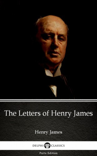 Henry James: The Letters of Henry James by Henry James (Illustrated) e-Könyv