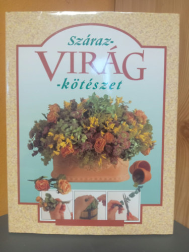 Ming Veevers-Carter, Kathi Veronika (szerk.): Szárazvirág-kötészet (A virágok szárítása / Eszközök, Módszerek / Mindennapi, Különleges alkalmi díszek) antikvár