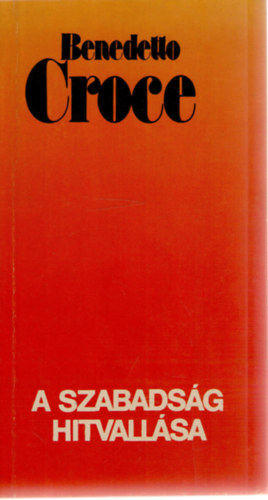 Benedetto Croce: A szabadság hitvallása antikvár