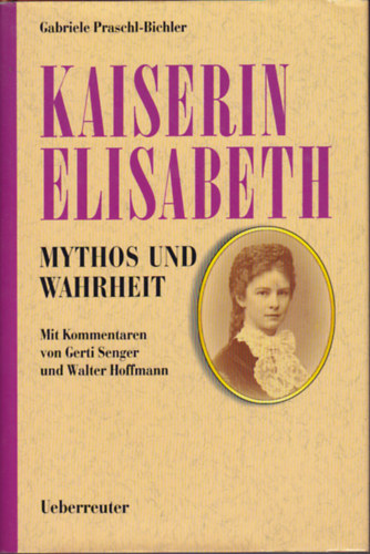 Gabriele Praschl-Bichler: Kaiserin Elisabeth - Mythos und Wahrheit könyv