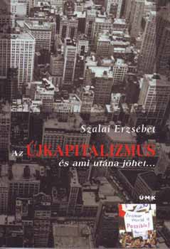 Szalai Erzsébet: Az újkapitalizmus és ami utána jöhet... antikvár