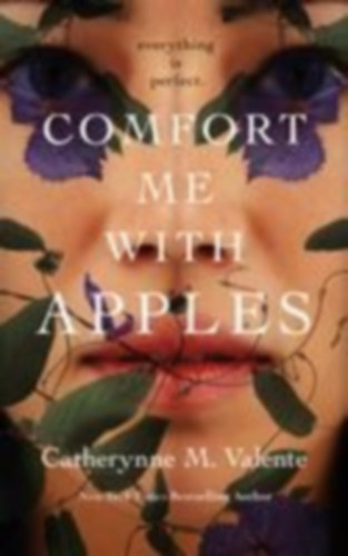Valente, Catherynne M: Comfort Me with Apples idegen