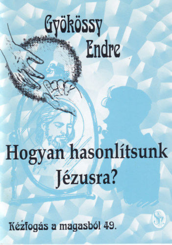 Dr. Gyökössy Endre: Hogyan hasonlítsunk Jézusra (Kézfogás  a magasból 49.) antikvár