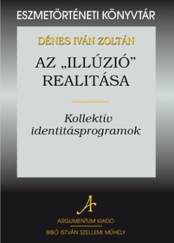 Dénes Iván Zoltán: Az "illúzió" realitása - Kollektív identitásprogramok könyv