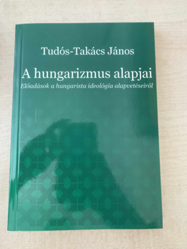 Tudós-Takács János: A hungarizmus alapjai (Nyolc előadás) könyv