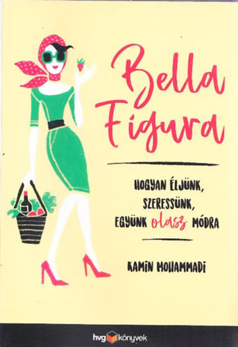 Kamin Mohammadi: Bella Figura - Hogyan éljünk, szeressünk, együnk olasz módra antikvár