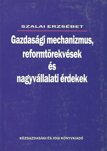 Szalai Erzsébet: Gazdasági mechanizmus, reformtörekvések és nagyvállalati érdekek antikvár