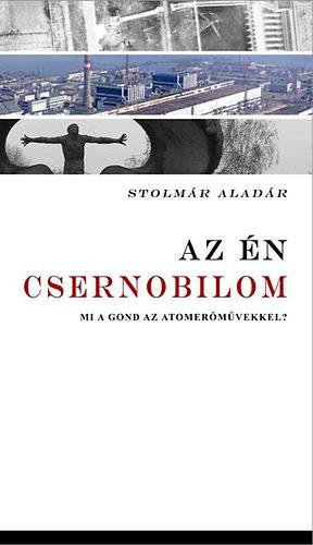 Stolmár Aladár: Az én Csernobilom - Mi a gond az atomerőművekkel? antikvár