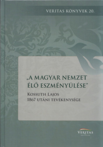 Kocsis Annamária: A magyar nemzet élő eszményülése - Kossuth Lajos 1867 utáni tevékenysége (Veritas Könyvek 20.) antikvár