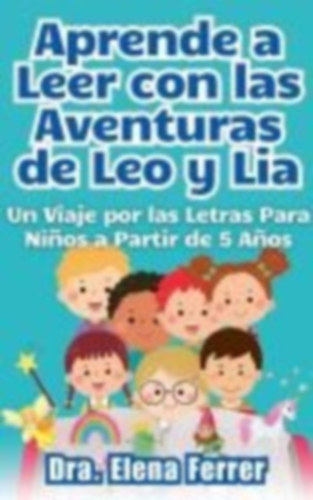 Ferrer, Dra Elena: Aprende a Leer con las Aventuras de Leo y Lia Un Viaje por las Letras Para Niños a Partir de 5 Años idegen
