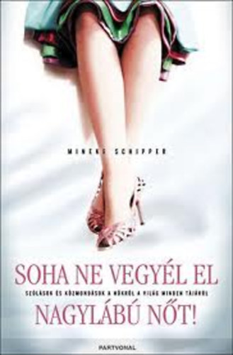 Mineke Schipper: Soha ne vegyél el nagy lábú nőt!-Szólások és kömondások a nőkről a  világ minden tájáról antikvár