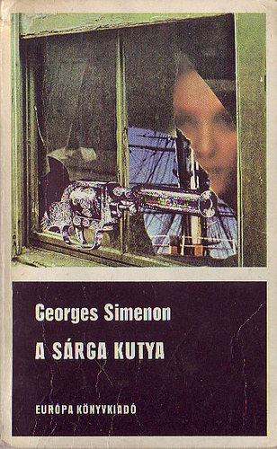Georges Simenon, Fordította: Örvös Lajos: A ​sárga kutya (Maigret) - Le Chien Jaune (A sárga kutya - A Saint-Fiacre-ügy - Maigret és a bolond öregasszony) antikvár