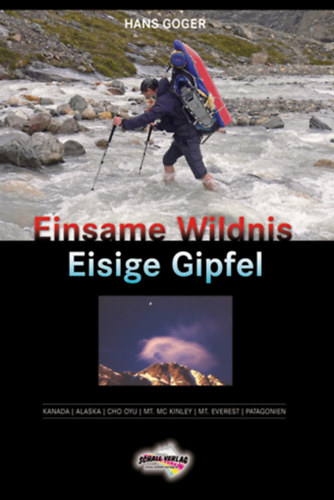 Hans Goger: Einsame Wildnis - Eisige Gipfel - Kanada, Alaska, Cho Oyu, Mt. Mckinley, Mt. Everest, Patagonien antikvár
