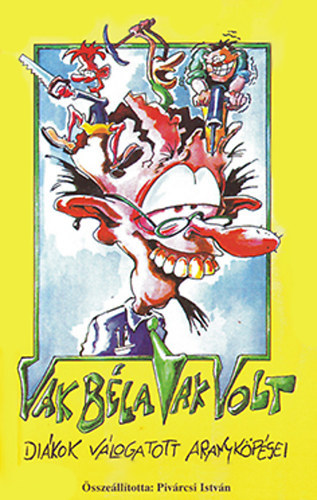 Pivárcsi István: Vak Béla vak volt-Diákok válogatott aranyköpései antikvár