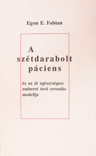 Egon E. Fabian: A szétdarabolt páciens és az őt egész(séges) emberré tevő orvoslás modellje antikvár