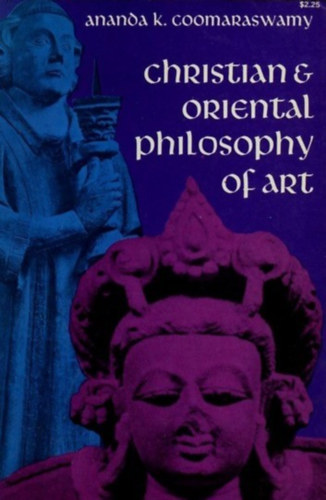 Ananda K. Coomaraswamy: Christian and Oriental philosophy of art antikvár