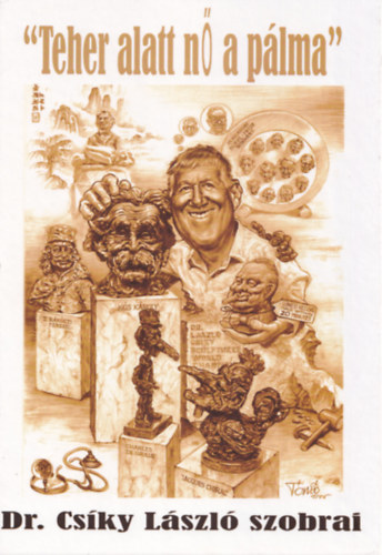 Dr. Csíky László: "Teher alatt nő a pálma" - Dr. Csíky László szobrai - Dedikált antikvár