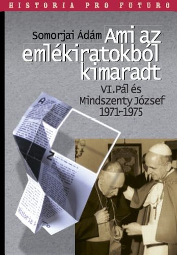 Somorjai Ádám: Ami az emlékiratokból kimaradt, VI. Pál és Mindszenty József 1971-1975 antikvár
