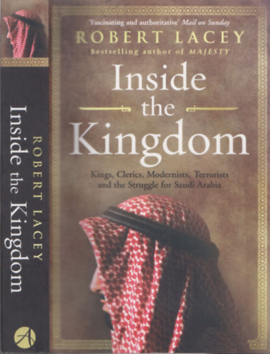 Robert Lacey: Inside the Kingdom (Kings, Clerics, Modernists, Terrorists and the Struggle for Saudi Arabia) antikvár
