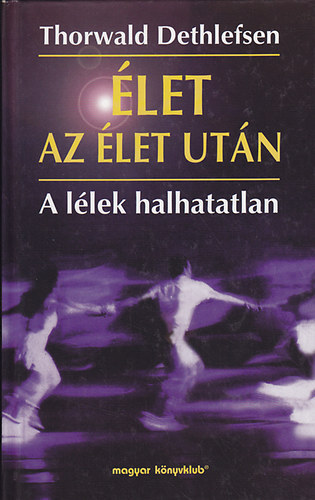 Thorwald Dethlefsen Raymond A. Moody: Élet az élet után  A sokk -A hipnózis, A valóság felfedezése - Karma és reinkarnáció - A polaritás törvénye - A meghalás művészete. A valóság alkalmazása -  Pszichológia -  Parapszichológia antikvár