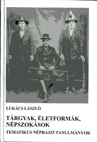 Lukács László: Tárgyak, életformák, népszokások (Tematikus néprajzi tanulmányok) antikvár