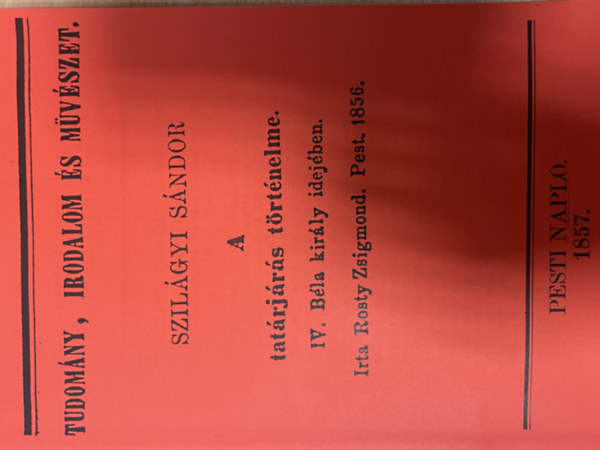 Szilágyi Sándor: Tudomány, irodalom és művészet - A tatárjárás történelme IV. Béla király idejében (reprint) antikvár