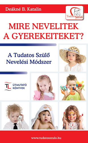 Deákné B. Katalin: Mire nevelitek a gyerekeiteket? könyv