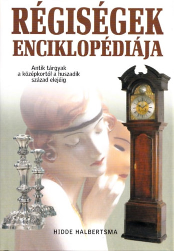 Hidde Halbertsma: Régiségek enciklopédiája (Antik tárgyak a középkortól a huszadik század elejéig) antikvár